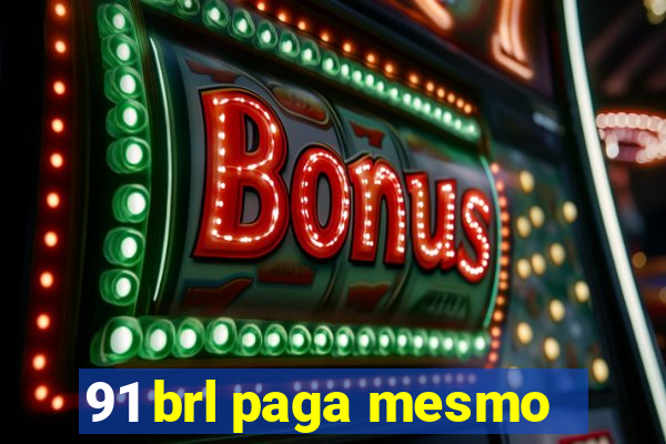 91 brl paga mesmo